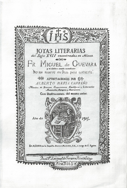 JOYAS LITERARIAS DEL SIGLO XVII ENCONTRADAS EN MEXICO. FR. MIGUEL DE GUEVARA Y EL CELEBRE SONETO CASTELLANO "NO ME MUEVE MI DIOS PARA QUERERTE". APUNTACIONES POR ALBERTO MARIA CARREÑO