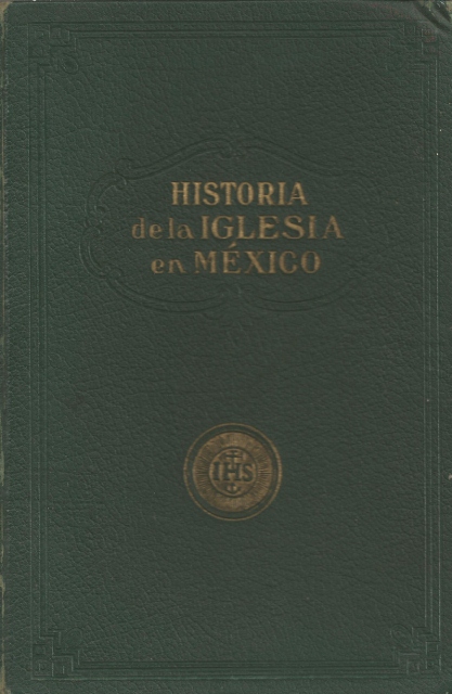HISTORIA DE LE IGLESIA EN MEXICO. TOMO V. LIBRO PRIMERO. LA IGLESIA Y LA INDEPENDENCIA NACIONAL. 1800-1821. LIBRO SEGUNDO. DE LA INDEPENDENCIA A LA REFORMA. 1821-1855. LIBRO TERCERO. DE LA REFORMA AL CENTENARIO.