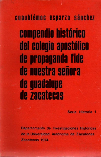 COMPENDIO HISTORICO DEL COLEGIO APOSTOLICO DE PROPAGANDA FIDE DE NUESTRA SEÑORA DE GUADALUPE DE ZACATECAS