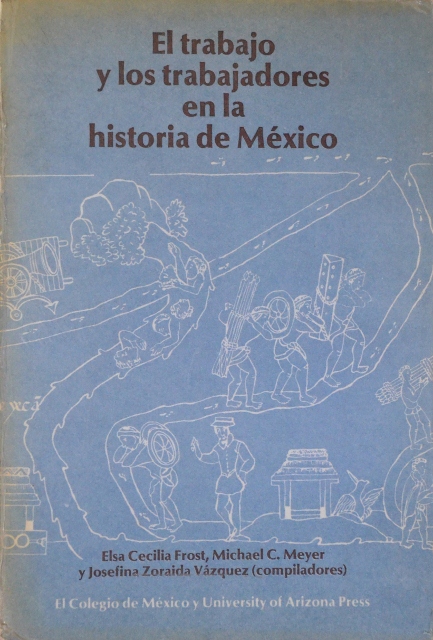 EL TRABAJO Y LOS TRABAJADORES EN LA HISTORIA DE MEXICO/ LABOR AND LABORERS THROUGH MEXICAN HISTORY