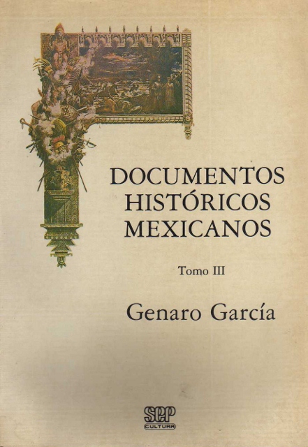 DOCUMENTOS HISTORICOS MEXICANOS. OBRA CONMEMORATIVA DEL PRIMER CENTENARIO DE LA INDEPENDENCIA DE MEXICO. TOMO III