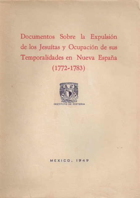 DOCUMENTOS SOBRE LA EXPULSION DE LOS JESUITAS Y OCUPACION DE SUS TEMPORALIDADES EN NUEVA ESPAÑA (1772-1783). INTRODUCCION Y VERSION PALEOGRAFICA DE VICTOR RICO GONZALEZ