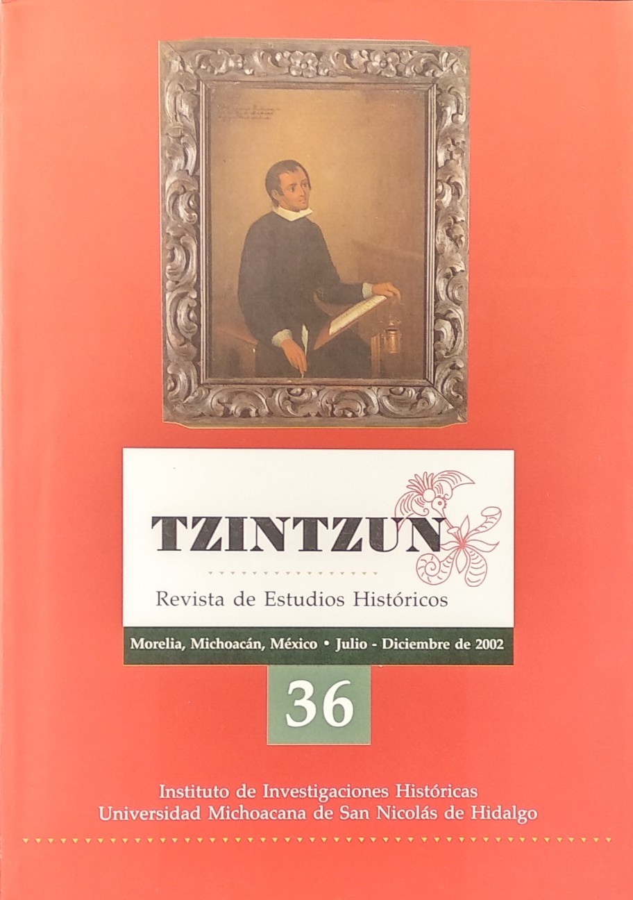 TZINTZUN. ORGANO DE INFORMACION DEL DEPARTAMENTO DE HISTORI. MIEMBRO DE LA ASOCIACION DE HISTORIADORES LATINOAMERICANOS Y DEL CARIBE. TZINTZUN. REVISTA DE ESTUDIOS HISTORICOS. JULIO-DICIEMBRE 2002. N° 36