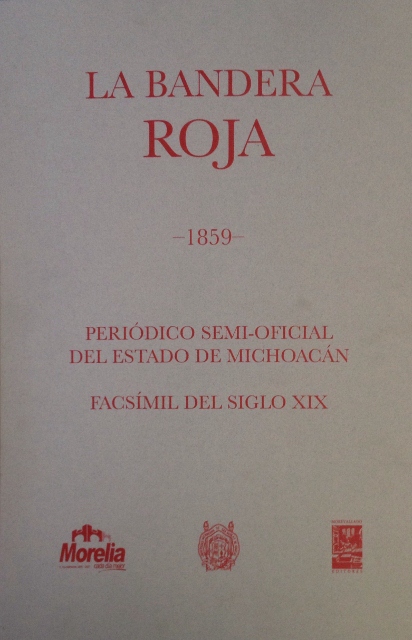 LA BANDERA ROJA -1859-. PERIODICO SEMI-OFICIAL DEL ESTADO DE MICHOACAN. FACSIMIL DEL SIGLO XIX