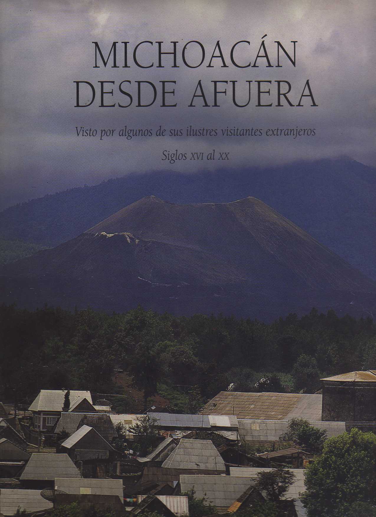 MICHOACAN. MICHOACAN DESDE AFUERA. VISTO POR ALGUNOS DE SUS ILUSTRES VISITANTES EXTRANJEROS. SIGLOS XVI AL XX