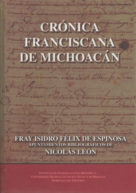 CRONICA FRANCICANA DE MICHOACAN. FRAY ISIDRO FELIX DE ESPINOSA. APUNTAMIENTOS BIBLIOGRAFICOS DE NOCOLAS LEON