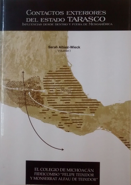 CONTACTOS EXTERIORES DEL ESTADO TARASCO. INFLUENCIAS DESDE DENTRO Y FUERA DE MESOAMERICA. VOLUMEN I